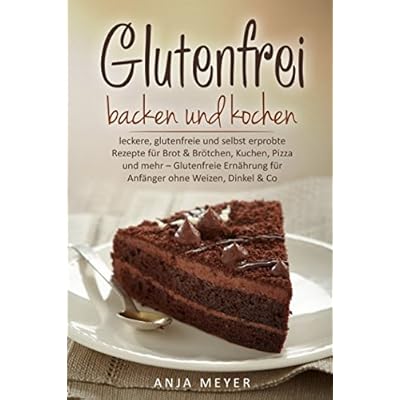 Glutenfrei backen und kochen: leckere, glutenfreie und selbst erprobte Rezepte für Brot & Brötchen, Kuchen, Pizza und mehr – Glutenfreie Ernährung für Anfänger ohne Weizen, Dinkel & Co. Glutenfrei backen und kochen: leckere, glutenfreie und selbst erprobte Rezepte für Brot & Brötchen, Kuchen, Pizza und mehr – Glutenfreie Ernährung für Anfänger ohne Weizen, Dinkel & Co.