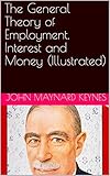 The General Theory of Employment, Interest and Money (Illustrated) (English Edition) by John Maynard  Keynes , D D