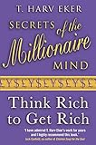 Secrets Of The Millionaire Mind: Think rich to get rich Secrets Of The Millionaire Mind: Think rich to get rich