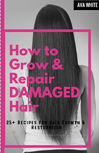 How To Grow And Repair Damaged Hair 25 Recipes For Hair Growth