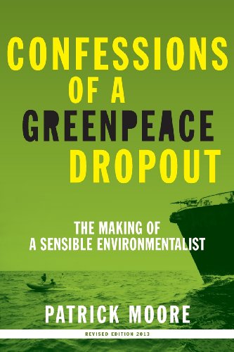 Confessions of a Greenpeace Dropout: The Making of a Sensible Environmentalist Confessions of a Greenpeace Dropout: The Making of a Sensible Environmentalist
