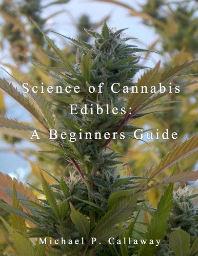 Science of Cannabis Edibles: A Beginners Guide: A Beginners Guide: Volume 1