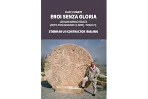Eroi senza gloria. Ubi non armas velites (Dove non bastano le armi, i soldati). Storia di un contractor italiano