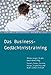 Das Business-Gedächtnistraining: Merkstrategien für den beruflichen Erfolg. Namen, Zahlen, Termine, Fakten, Projektinfos und Reden einfach im Kopf by 