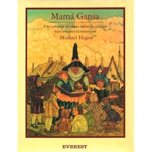 Mama Gansa/ Mother Goose: Una Coleccion De Rimas Infantiles Clasicas : Seleccionadas E Ilustradas Por