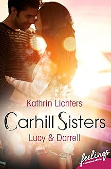Carhill Sisters 2: Lucy & Darrell: Roman von [Lichters, Kathrin]