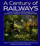 Image de A Century of Railways: Through the Pages of 'Railway Magazine' and Paintings from Members of the Guild of Railway Artists : Included the 100-Year Hist