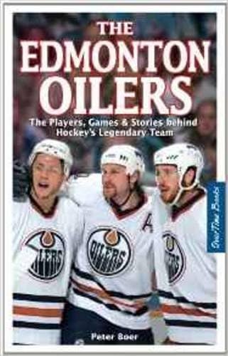 Edmonton Oilers, The: The Players, Games & Stories behind Hockey's Legendary Team