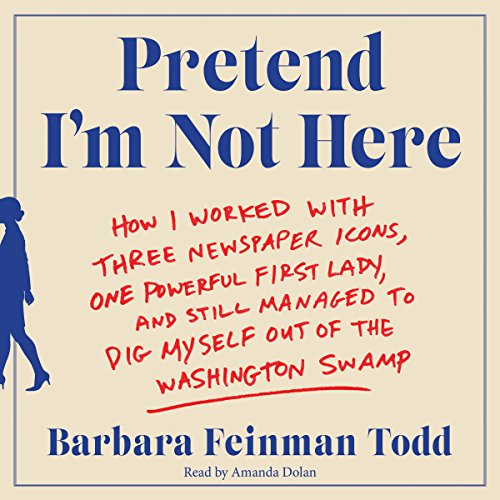 Download Pretend I'm Not Here: How I Worked with Three Newspaper Icons, One Powerful First Lady, and Still Managed to Dig Myself Out of the Washington Swamp Download Pretend I'm Not Here: How I Worked with Three Newspaper Icons, One Powerful First Lady, and Still Managed to Dig Myself Out of the Washington Swamp