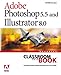 Adobe Photoshop 5.5 and Illustrator 8.0, w. CD-ROM (Classroom in a Book (Adobe)) by 