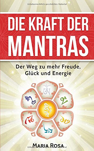 Die Kraft der Mantras: Der Weg zu mehr Freude, Glück und Energie
