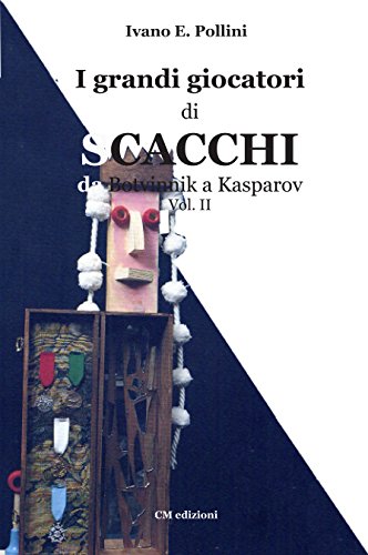 Ivano E. Pollini e Claudio Mori – I grandi giocatori di scacchi Vol.II: da Botvinnik a Kasparov (2016)