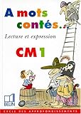 A mots contés - Lecture et expression. Livre de l'élève CM1