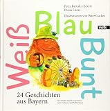 Weiß Blau Bunt: 24 Geschichten aus Bayern. Für Kinder und Erwachsene zum Vorlesen und Selberlesen by 