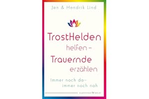 Trosthelden helfen – Trauernde erzählen: Immer noch da – immer noch nah