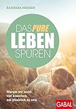 Das pure Leben spüren: Warum wir nicht viel brauchen, um glücklich zu sein (Dein Leben) by Barbara Messer