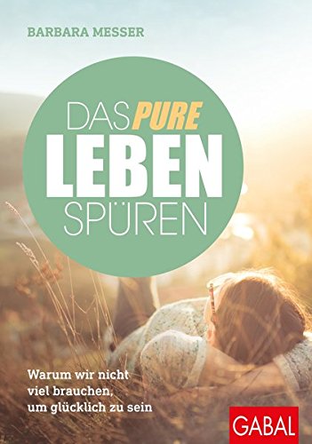 Das pure Leben spüren: Warum wir nicht viel brauchen, um glücklich zu sein (Dein Leben)