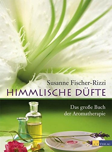 Himmlische Düfte: Das grosse Buch der Aromatherapie