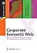 Corporate Semantic Web: Wie semantische Anwendungen in Unternehmen Nutzen stiften (X.media.press) by Börteçin Ege, Bernhard Humm