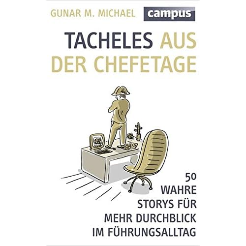 Tacheles aus der Chefetage: 50 wahre Storys für mehr Durchblick im Führungsalltag