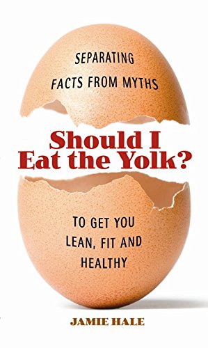 Should I Eat the Yolk?: Separating Facts from Myths to Get You Lean, Fit, and Healthy (English Edition) livre