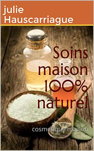 Download Soins maison 100% naturel: cosmetique maison (Soins naturel t. 1) Download Soins maison 100% naturel: cosmetique maison (Soins naturel t. 1)