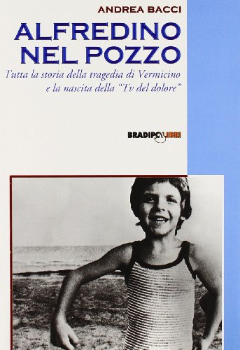 Alfredino Nel Pozzo Tutta La Storia Della Tragedia Di Vermicino E La 