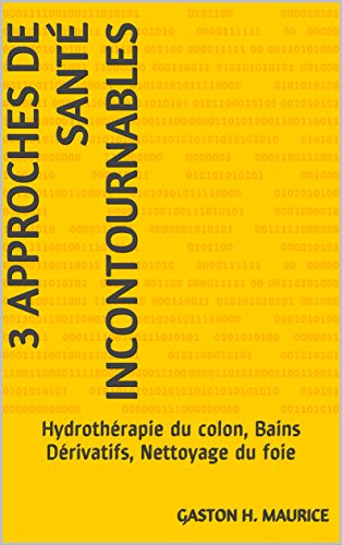 Download 3 approches de santé incontournablles: Hydrothérapie du colon, Bains Dérivatifs, nettoyage du foie Download 3 approches de santé incontournablles: Hydrothérapie du colon, Bains Dérivatifs, nettoyage du foie