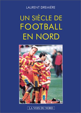 couverture de : Un si&egrave;cle de football en Nord