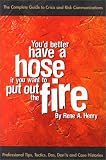 You'd Better Have a Hose If You Want to Put Out the Fire: Professional Tips, Tactics, Dos, Don'ts and Case Histories by