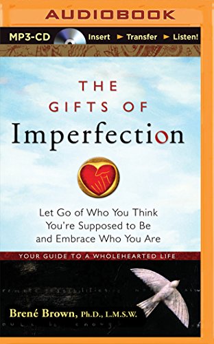 The Gifts of Imperfection: Let Go of Who You Think You're Supposed to Be and Embrace Who You Are