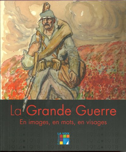 La  Grande guerre : En images, en mots, en visages