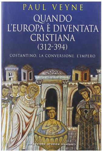 Quando l'Europa è diventata cristiana (312-394). Costantino, la conversione, l'impero Quando l'Europa è diventata cristiana (312-394). Costantino, la conversione, l'impero