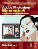 Adobe Photoshop Elements 6: A Visual Introduction to Digital Photography Adobe Photoshop Elements 6: A Visual Introduction to Digital Photography