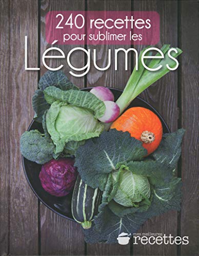 Download 240 recettes pour sublimer les LEGUMES Download 240 recettes pour sublimer les LEGUMES