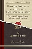 Ueber die Bedeutung der Hypnose in Forensischer Hinsicht: Ein in dem Prozesse Czynski Abgegebenes Gutachten (Classic Reprint) by