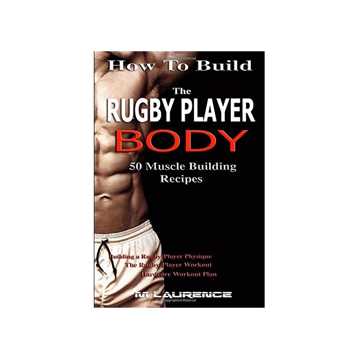 Buy How To Build The Rugby Player Body 50 Muscle Building Recipes