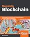 Mastering Blockchain: Deeper insights into decentralization, cryptography, Bitcoin, and popular Blockchain frameworks (English Edition) by
