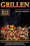 Grillen Kochbuch Leckere Grill Rezepte für Einsteiger Einfache Grillrezepte inklusive Camping Küche Rezepte: Kesselsuppen und Dutch Oven Rezepte by 
