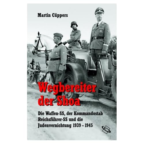 Wegbereiter der Shoa. Die Waffen-SS, der Kommandostab Reichsführer-SS und die Judenvernichtung 1939 - 1945