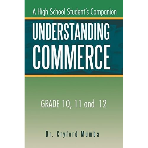 Understanding Commerce: A High School Student's Companion by Dr. Cryford Mumba (2015-03-19) Understanding Commerce: A High School Student's Companion by Dr. Cryford Mumba (2015-03-19)