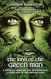 The Land of the Green Man: A Journey through the Supernatural Landscapes of the British Isles by