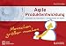 Agile Produktentwicklung: schneller zur Innovation - erfolgreicher am Markt by 
