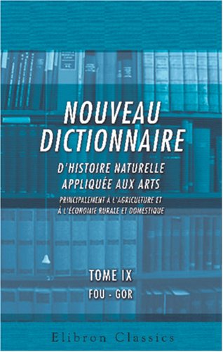 Download Nouveau dictionnaire d'histoire naturelle, appliquée aux arts, principalement à l'Agriculture et à l'Économie rurale et domestique: Par une Société de trois Règnes de la Nature. Tome 9: FOU - GOR Download Nouveau dictionnaire d'histoire naturelle, appliquée aux arts, principalement à l'Agriculture et à l'Économie rurale et domestique: Par une Société de trois Règnes de la Nature. Tome 9: FOU - GOR