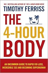 4-Hour Body An Uncommon Guide to Rapid Fat-Loss, Incredible Sex and Becoming Superhuman by Timothy Ferriss (2011-11-05)