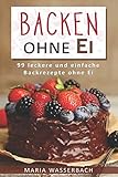 Image de Backen ohne Ei: 99 leckere und einfache Backrezepte ohne Ei