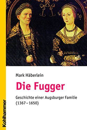 Die Fugger: Geschichte einer Augsburger Familie (1367-1650)