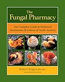 The Fungal Pharmacy: The Complete Guide to Medicinal Mushrooms and Lichens of North America (English Edition) by Robert Rogers, Solomon P. Wasser