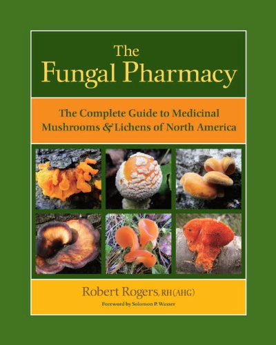 The Fungal Pharmacy: The Complete Guide to Medicinal Mushrooms and Lichens of North America (English Edition)