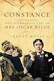 Constance: The Tragic and Scandalous Life of Mrs. Oscar Wilde by 